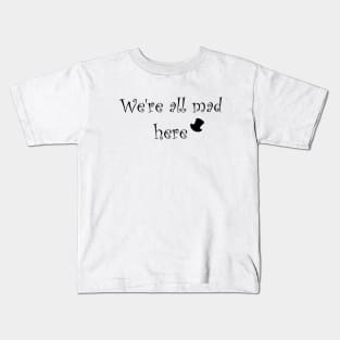 We're all mad here Kids T-Shirt